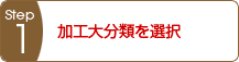 Step1 加工大分類を選択